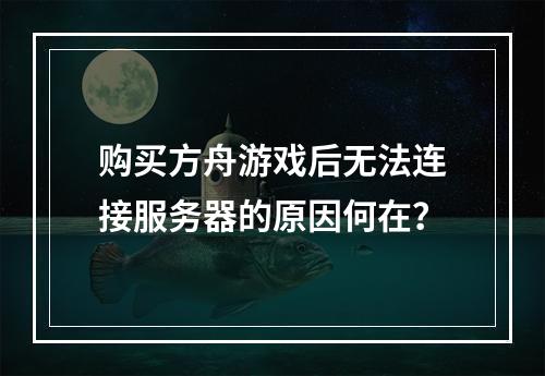 购买方舟游戏后无法连接服务器的原因何在?