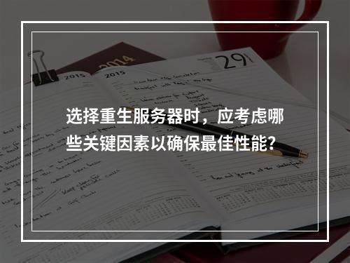 选择重生服务器时,应考虑哪些关键因素以确保最佳性能?