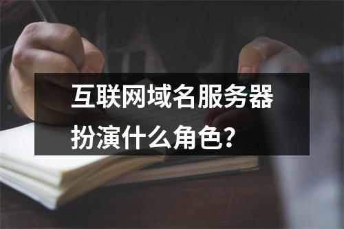 互联网域名服务器扮演什么角色?
