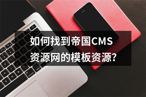 如何找到帝国CMS资源网的模板资源?