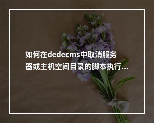 如何在dedecms中取消服务器或主机空间目录的脚本执行权限?