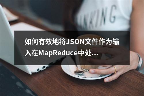 如何有效地将JSON文件作为输入在MapReduce中处理?
