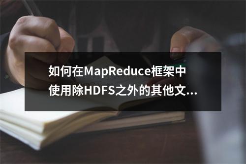 如何在MapReduce框架中使用除HDFS之外的其他文件系统?