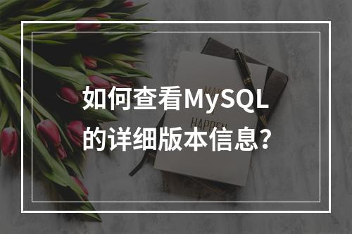 如何查看MySQL的详细版本信息?