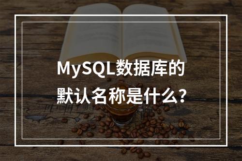 MySQL数据库的默认名称是什么?