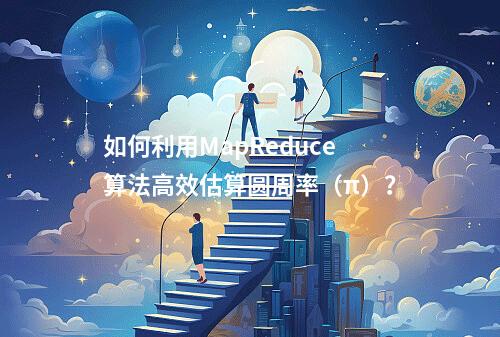 如何利用MapReduce算法高效估算圆周率(π)?