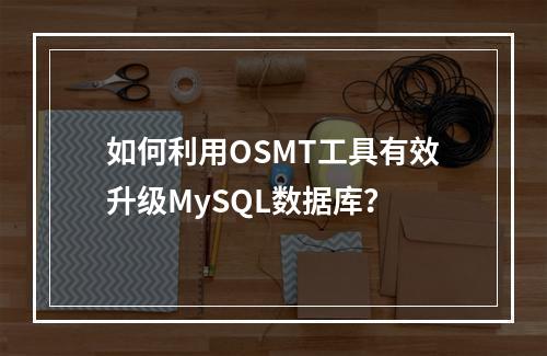 如何利用OSMT工具有效升级MySQL数据库?