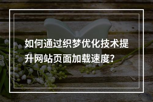 如何通过织梦优化技术提升网站页面加载速度?