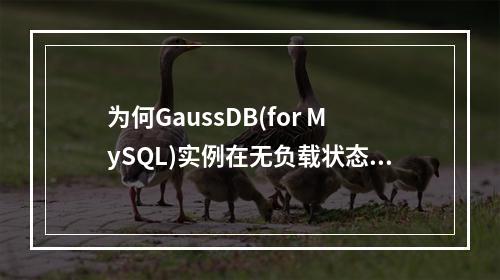 为何GaussDB(for MySQL)实例在无负载状态下仍显示CPU占用?
