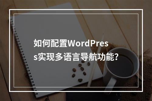 如何配置WordPress实现多语言导航功能?