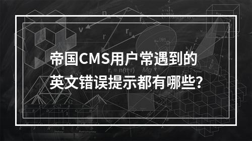 帝国CMS用户常遇到的英文错误提示都有哪些?