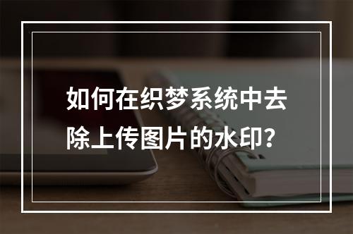 如何在织梦系统中去除上传图片的水印?