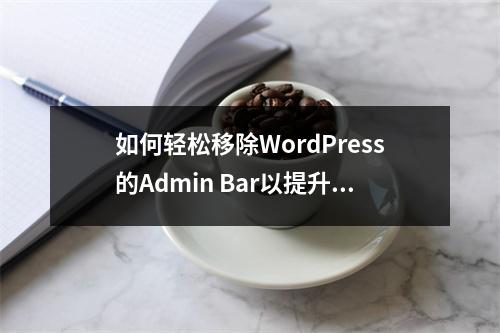 如何轻松移除WordPress的Admin Bar以提升网站外观?