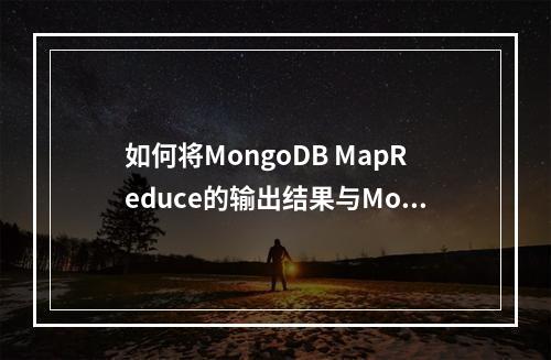 如何将MongoDB MapReduce的输出结果与MongoDB数据库对接?