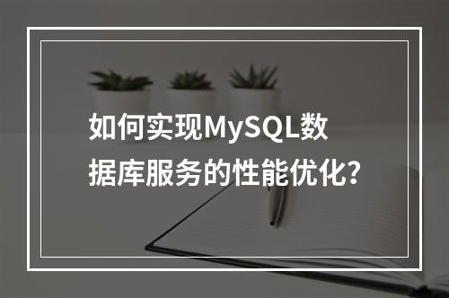 如何实现MySQL数据库服务的性能优化?