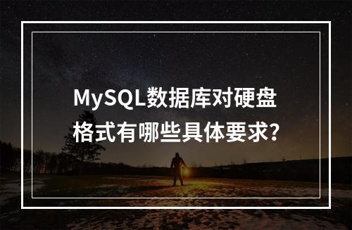 MySQL数据库对硬盘格式有哪些具体要求?