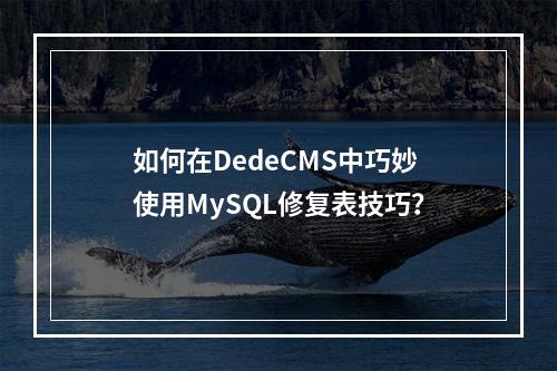 如何在DedeCMS中巧妙使用MySQL修复表技巧?