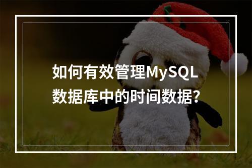 如何有效管理MySQL数据库中的时间数据?