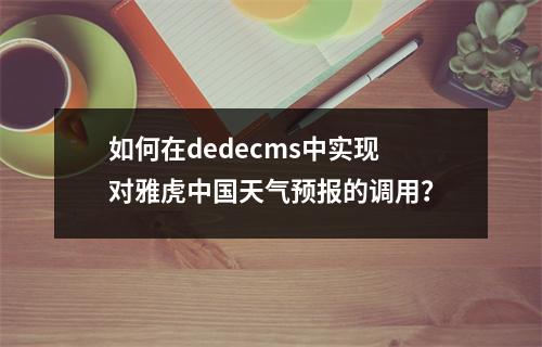 如何在dedecms中实现对雅虎中国天气预报的调用?