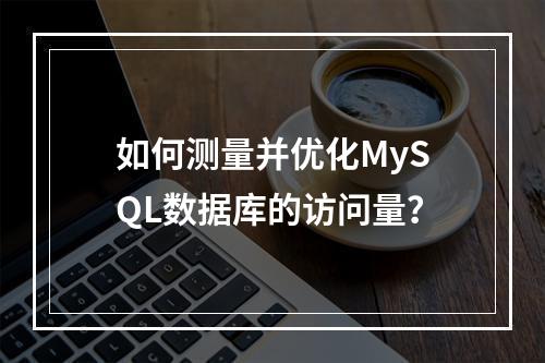 如何测量并优化MySQL数据库的访问量?