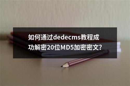如何通过dedecms教程成功解密20位MD5加密密文?
