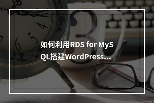 如何利用RDS for MySQL搭建WordPress数据库?
