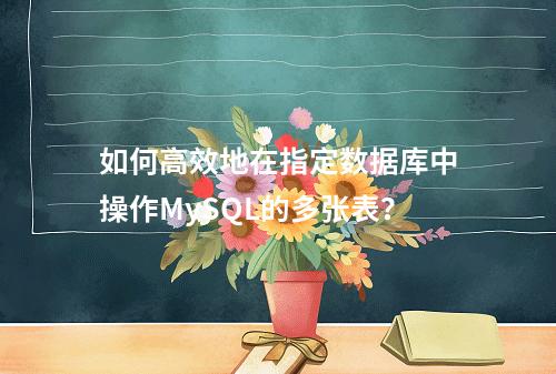 如何高效地在指定数据库中操作MySQL的多张表?