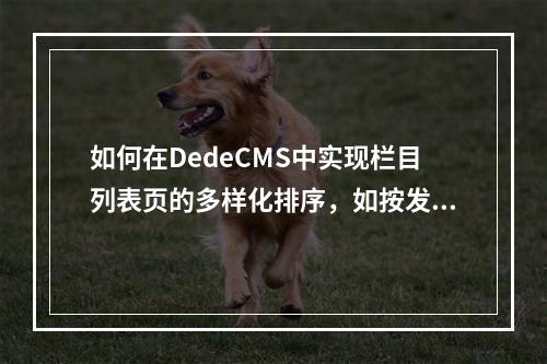 如何在DedeCMS中实现栏目列表页的多样化排序,如按发布日期和点击率?