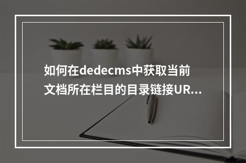 如何在dedecms中获取当前文档所在栏目的目录链接URL?
