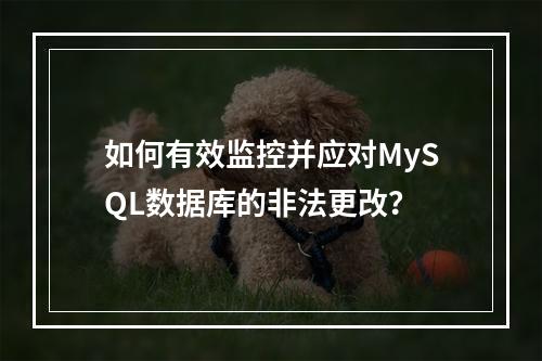 如何有效监控并应对MySQL数据库的非法更改?
