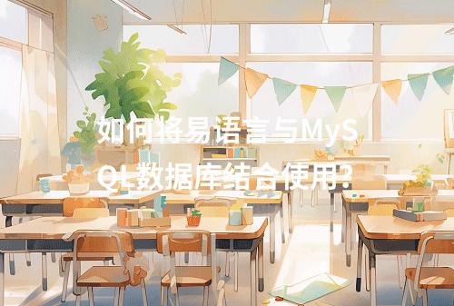 如何将易语言与MySQL数据库结合使用?