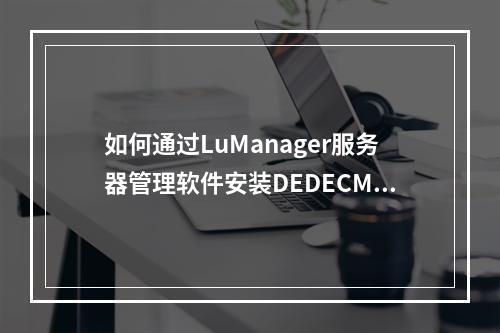 如何通过LuManager服务器管理软件安装DEDECMS?