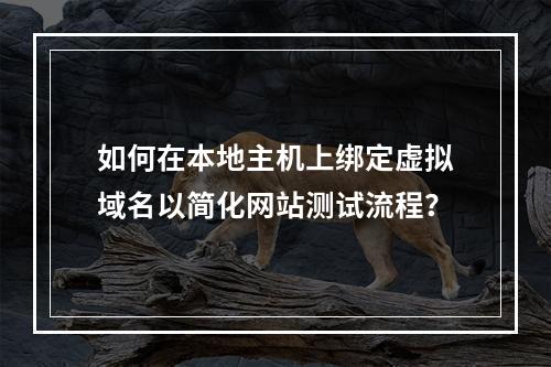 如何在本地主机上绑定虚拟域名以简化网站测试流程?