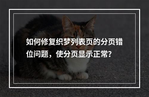 如何修复织梦列表页的分页错位问题,使分页显示正常?