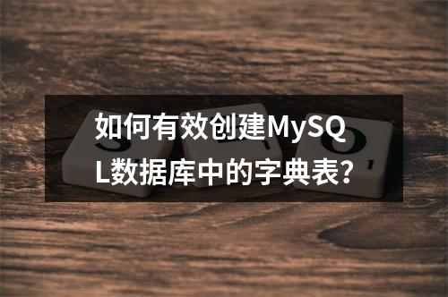 如何有效创建MySQL数据库中的字典表?