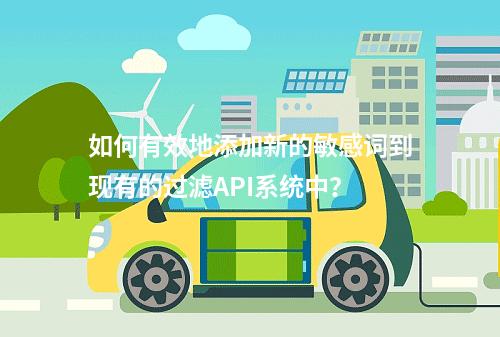 如何有效地添加新的敏感词到现有的过滤API系统中?