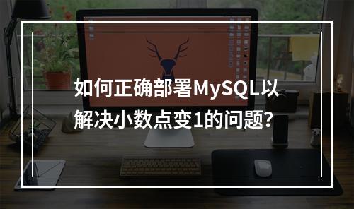 如何正确部署MySQL以解决小数点变1的问题?