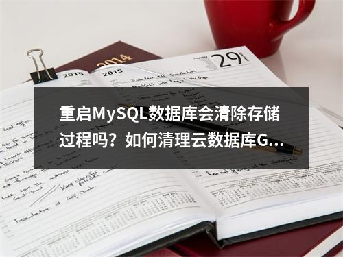 重启MySQL数据库会清除存储过程吗?如何清理云数据库GaussDB(for MySQL)的备份空间?