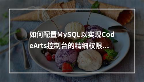 如何配置MySQL以实现CodeArts控制台的精细权限管理?