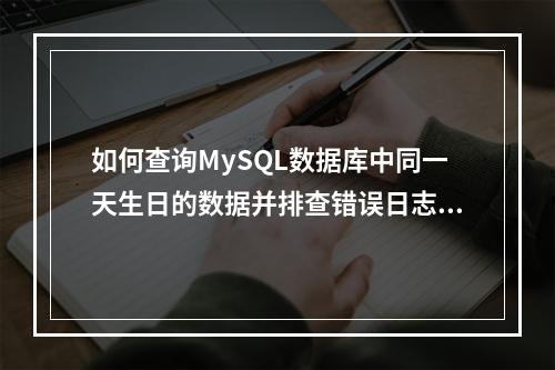 如何查询MySQL数据库中同一天生日的数据并排查错误日志?