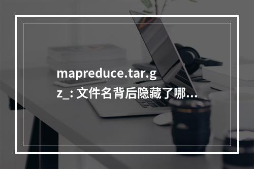 mapreduce.tar.gz_: 文件名背后隐藏了哪些信息?