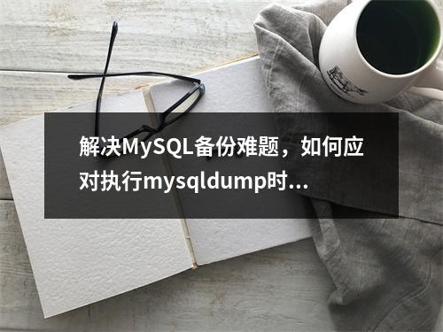 解决MySQL备份难题,如何应对执行mysqldump时出现的SET @@SESSION.SQL错误?