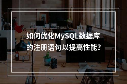 如何优化MySQL数据库的注册语句以提高性能?