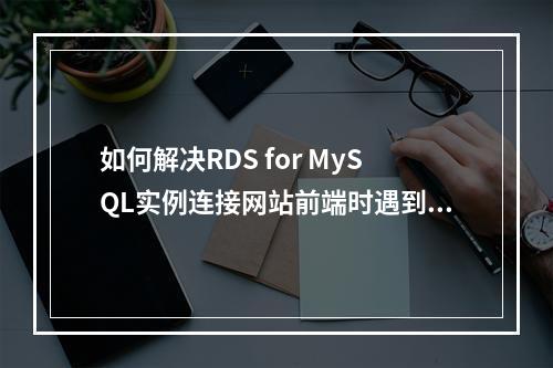 如何解决RDS for MySQL实例连接网站前端时遇到的失败问题?