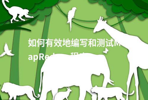 如何有效地编写和测试MapReduce程序?
