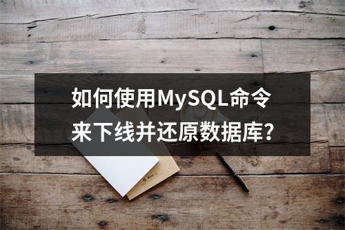 如何使用MySQL命令来下线并还原数据库?