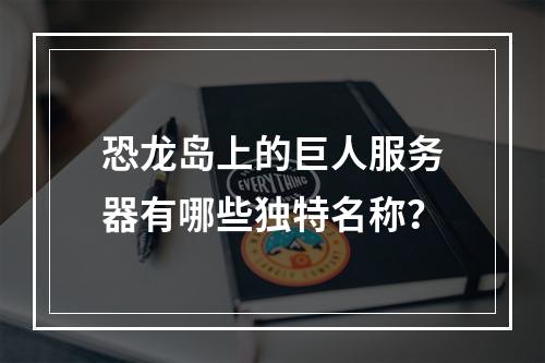 恐龙岛上的巨人服务器有哪些独特名称?
