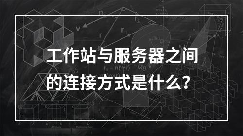 工作站与服务器之间的连接方式是什么?