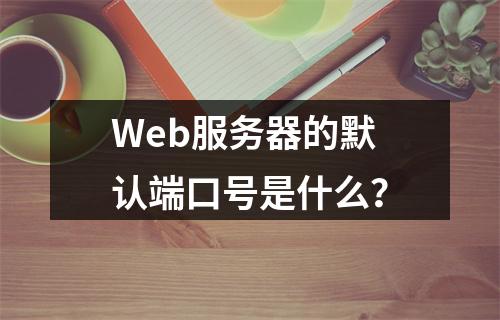 Web服务器的默认端口号是什么?