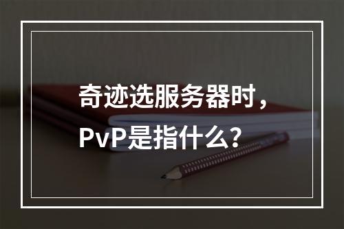 奇迹选服务器时,PvP是指什么?